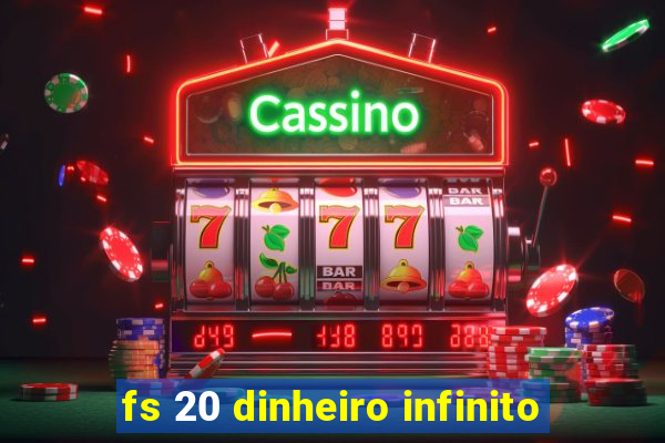 fs 20 dinheiro infinito